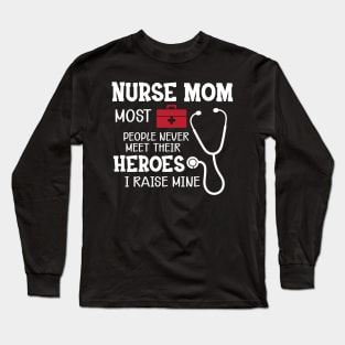 Nurse Mom most people never meet their heroes I raise mine Long Sleeve T-Shirt